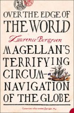 Over The Edge Of The World Magellans Terrifying CircumNavigation Of The Globe