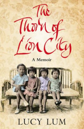 The Thorn Of Lion City: A Memoir by Lucy Lum