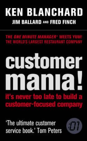 Customer Mania!: Its Never Too Late To Build A Customer-Focused Company by Ken Blanchard