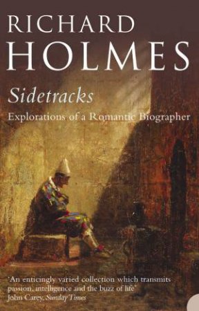 Sidetracks: Explorations Of a Romantic Biographer by Richard Holmes