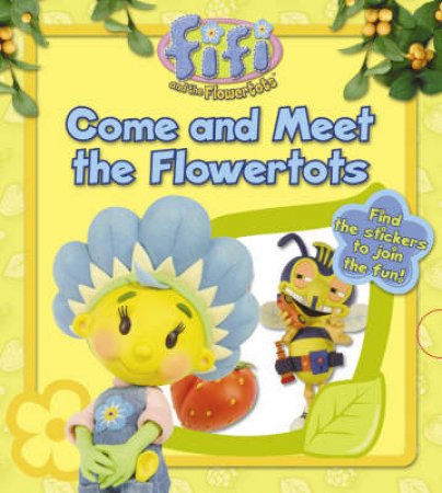 Fifi And The Flowertots: Come And Meet The Flowertots by Unknown