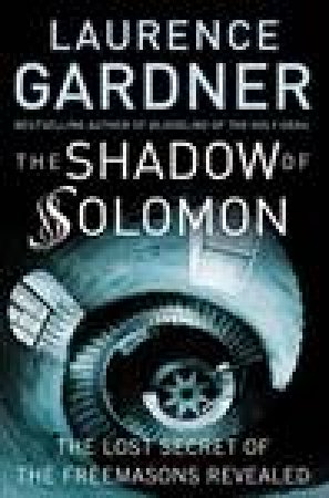 Shadow Of Solomon: The Lost Secret Of The Freemasons Revealed by Laurence Gardner