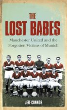 The Lost Babes Manchester United And The Legacy Of Munich
