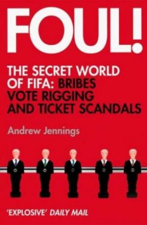 Foul!: The Secret World of FIFA: Bribes, Vote Rigging and Ticket Scandals by Andrew Jennings