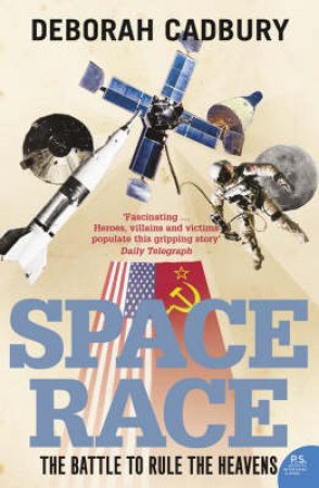 The Space Race: The Battle to Rule the Heavens by Deborah Cadbury