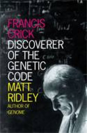 Francis Crick: Discoverer Of The Genetic Code by Matt Ridley