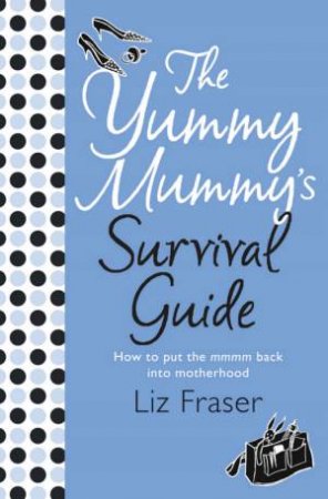 The Yummy Mummy's Survival Guide by Liz Fraser