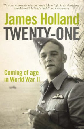 Twenty One: Coming Of Age In World War II by James Holland