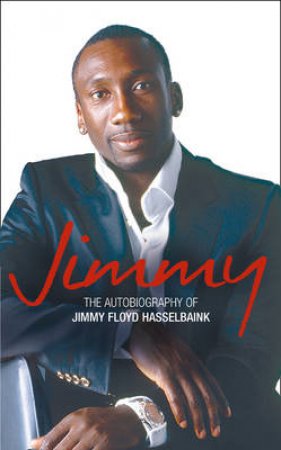 Jimmy: The Autobiography of Jimmy Floyd Hasselbaink by Jimmy Floyd Hasselbaink