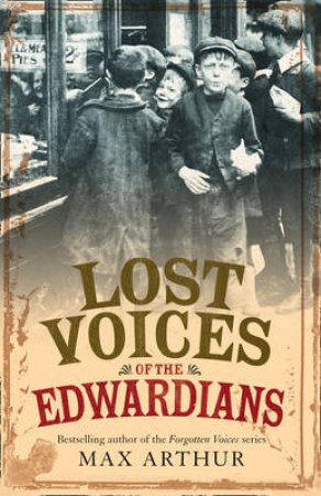 Lost Voices Of The Edwardians: 1901-1910 In Their Own Words by Max Arthur