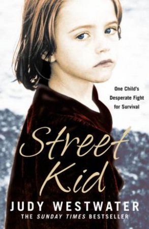 Street Kid: One Child's Desperate Fight For Survival by Judy Westwater