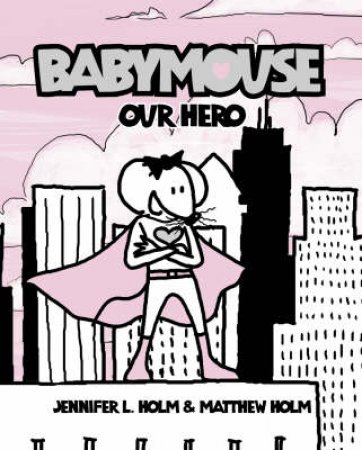 Babymouse: Our Hero by Jennifer Holm & Matthew Holm