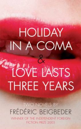 Holiday In A Coma & Love Lasts Three Years by Frederic Beigbeder