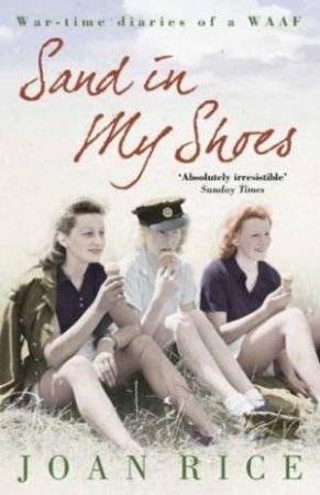 Sand In My Shoes: War-Time Diaries Of A WAAF by Joan Rice