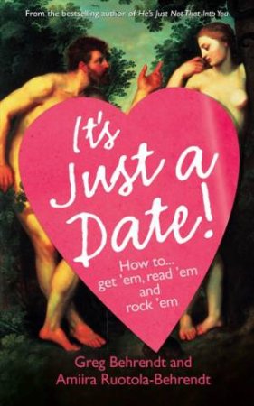 It's Just A Date: How To Get 'Em, How To Read 'Em, And How To Rock 'Em by Amiira Ruotola Behrendt & Greg Behrendt