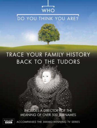 Who Do You Think You Are?: Trace Your Family History Back to The Tudors by Anton Gill & Nick Barratt