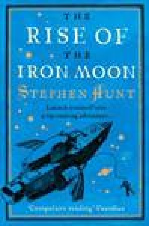 Rise of the Iron Moon by Stephen Hunt