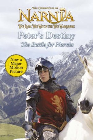 The Chronicles Of Narnia: Peter's Destiny: The Battle For Narnia by C S Lewis