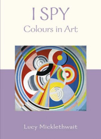 I Spy Colours In Art by Lucy Micklethwait