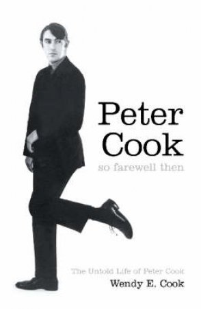 So Farewell Then: The Biography of Peter Cook by Wendy Cook