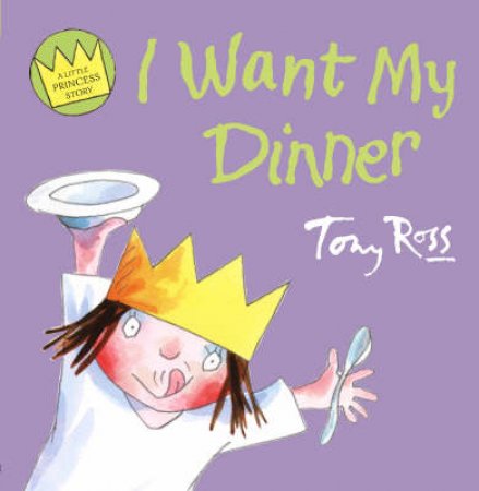 A Little Princess Story: I Want My Dinner by Tony Ross