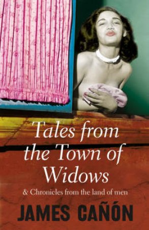 Tales From The Town Of Widows & Chronicles From The Land Of Men by James Canon