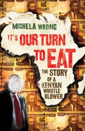 It's Our Turn to Eat: The Story of a Kenyan Whistle Blower by Michela Wrong