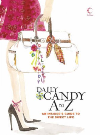 Daily Candy A To Z: An Insider's Guide To The Sweet Life by Daily Candy