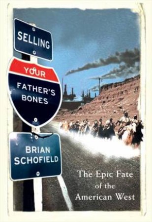 Selling Your Father's Bones: Manifest Destiny and the American West by Brian Schofield