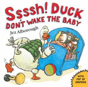 Ssssh! Duck Don't Wake the Baby by Jez Alborough