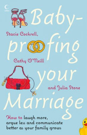 Baby-Proofing Your Marriage: How To Laugh More, Argue Less And Communicate Better As Your Family Grows by Various