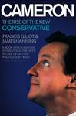 Cameron: The Rise of the New Conservative by Francis Elliot & James Hanning