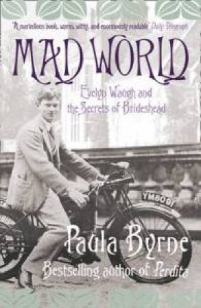 Mad World: Evelyn Waugh and the Secrets of Brideshead by Paula Byrne