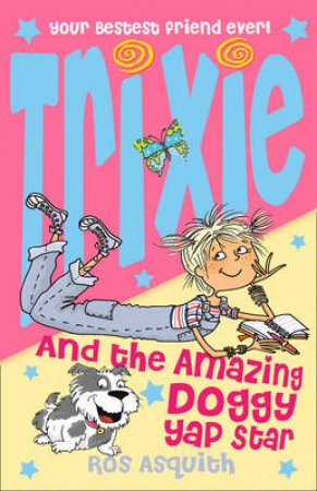 Trixie And The Amazing Doggy Yap Star by Ros Asquith