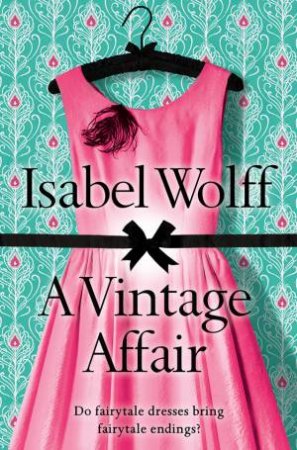 Vintage Affair: Do fairtale dresses bring fairytale endings? by Isabel Wolff