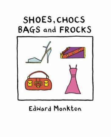 Shoes Chocs Bags And Frocks by Edward Monkton