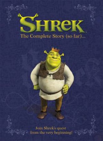 Shrek The Third: The Complete Story (So Far...) by .