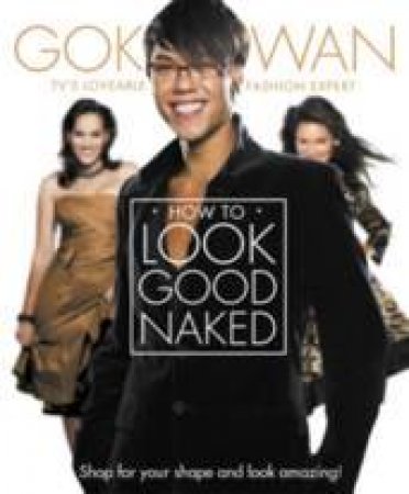 How To Look Good Naked: Shop For Your Shape And Look Amazing! by Gok Wan