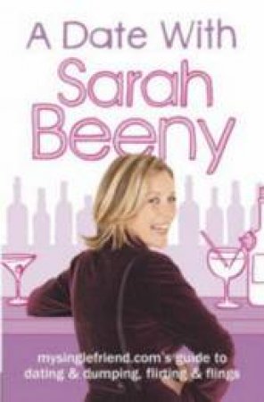 A Date With Sarah Beeny: Mysinglefriend.coms Guide To Dating & Dumping, Flirting & Flings by Sarah Beeny