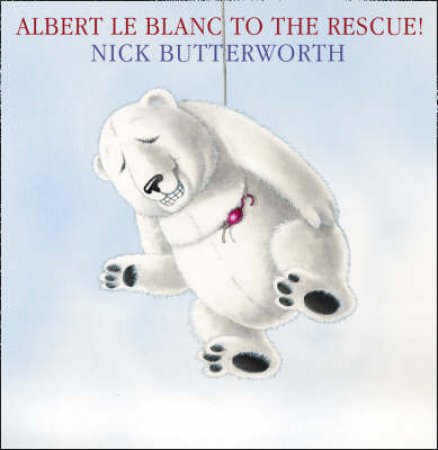 Albert Le Blanc to the Rescue by Nick Butterworth