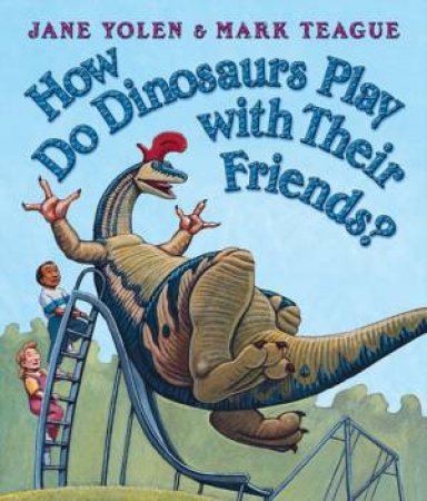 How Do Dinosaurs Play With Their Friends? by Mark Teague & Jane Yolen