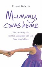 Mummy Come Home The true story of a mother kidnapped and torn from her