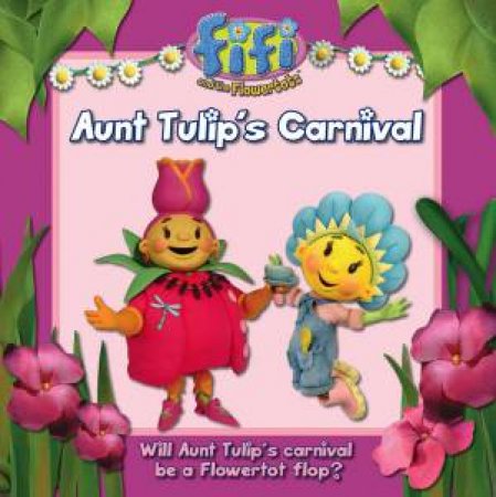 Fifi and the Flowertots: Aunt Tulips Carnival by Various