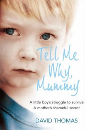 Tell Me Why, Mummy: A little boy's struggle to survive. A mother's by David Thomas