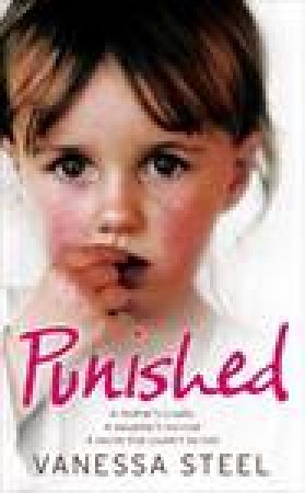 Punished: A Mother's Cruelty. A Daughter's Survival. A Secret That Couldn't Be Told by Vanessa Steel