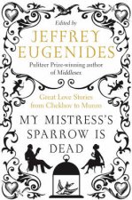 My Mistresss Sparrow Is Dead Great Love Stories From Chekhov To Munro