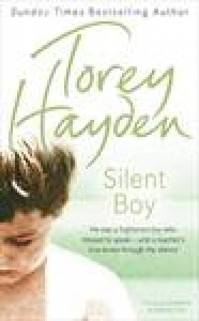 Silent Boy: He was a Frightened Boy who Refused to Speak - Until a Teacher's Love Broke Through the Silence by Torey Hayden