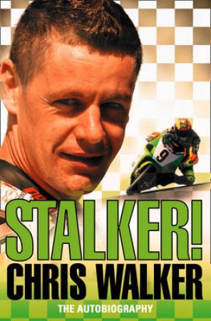 Stalker! Chris Walker: The Autobiography by Chris Walker