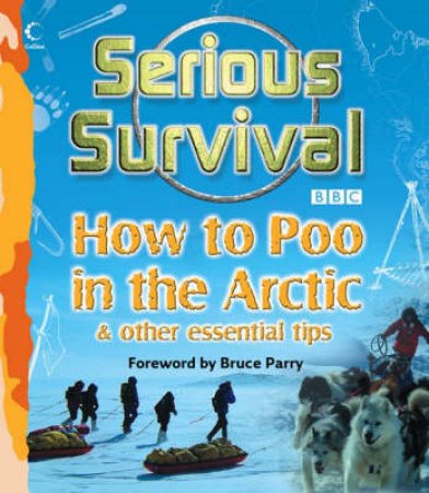 Serious Survival: How To Poo In The Arctic and Other essential tips for by Marshall Corwin