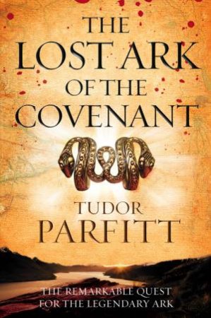 Lost Ark of the Covenant: The RemarkableQuest for the Legendary Ark by Tudor Parfitt